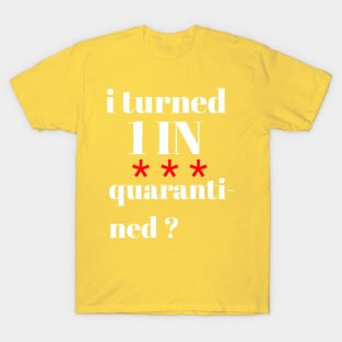 I turned 1 in quarantined? T-Shirt